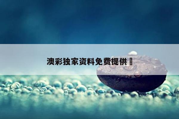 澳彩独家资料免费提供	