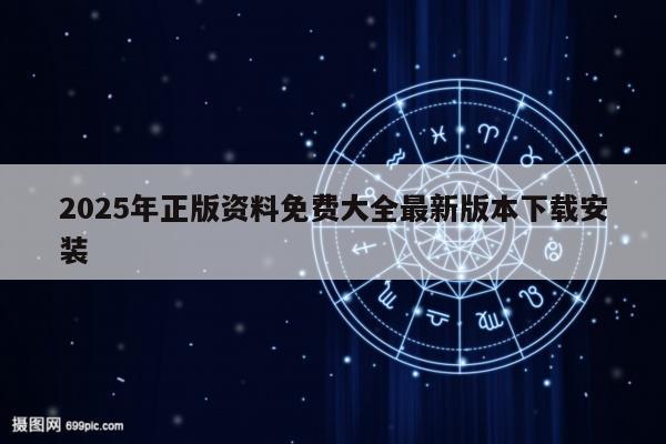 2025年正版资料免费大全最新版本下载安装