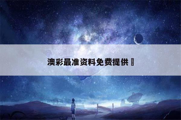 澳彩最准资料免费提供	