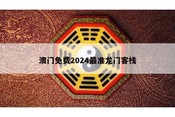 澳门免费2024最准龙门客栈